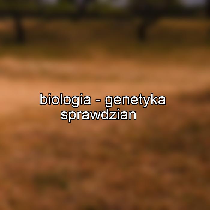 biologia - genetyka sprawdzian