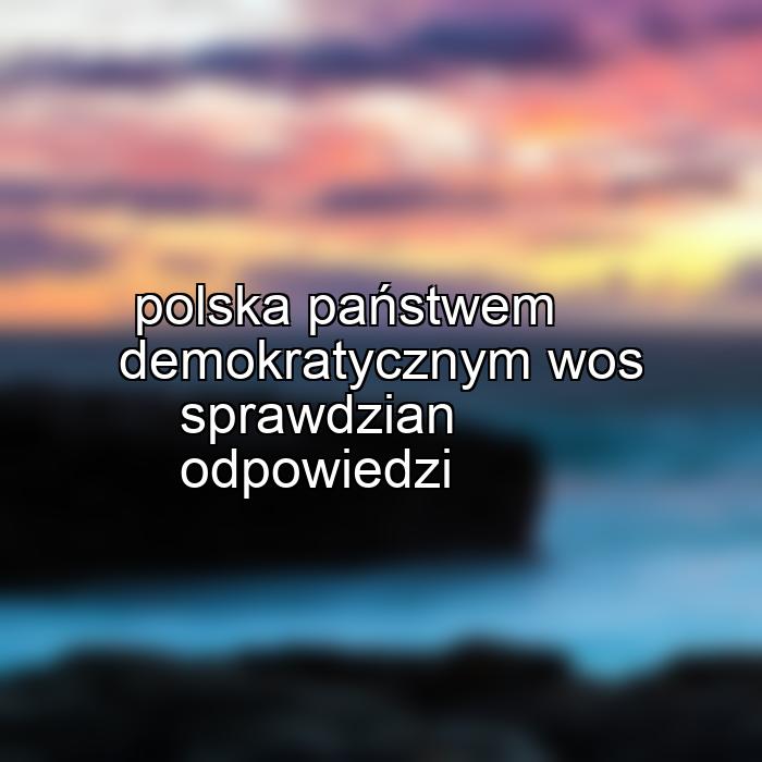 polska państwem demokratycznym wos sprawdzian odpowiedzi