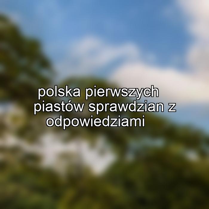 polska pierwszych piastów sprawdzian z odpowiedziami