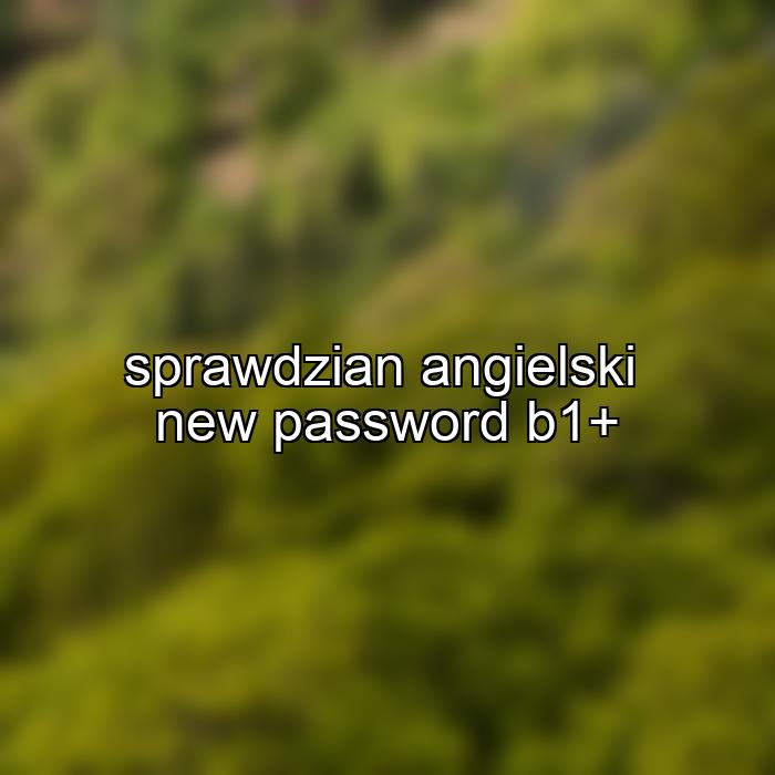 sprawdzian angielski new password b1+