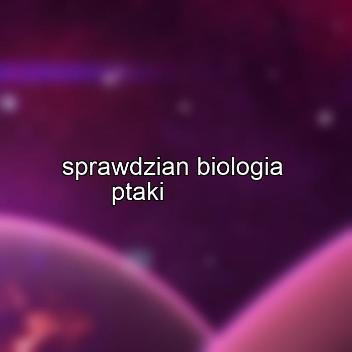 sprawdzian biologia ptaki