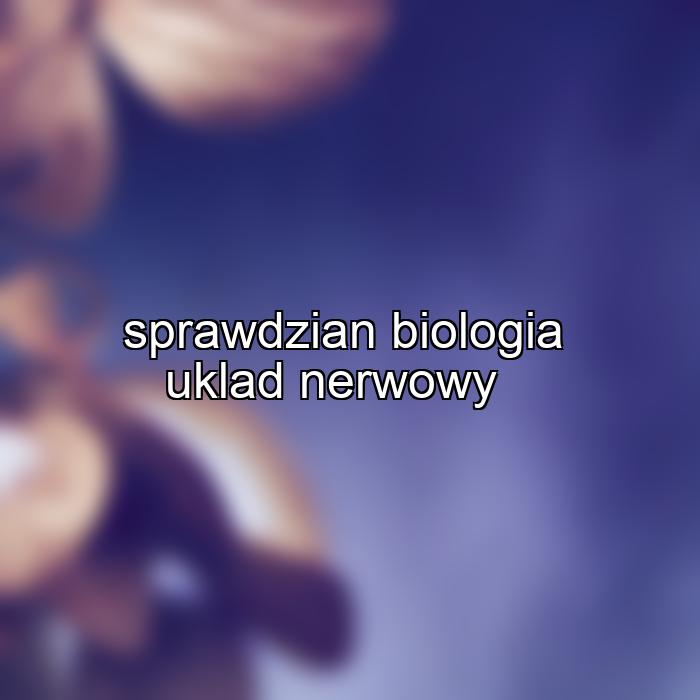 sprawdzian biologia uklad nerwowy