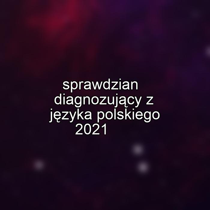 sprawdzian diagnozujący z języka polskiego 2021