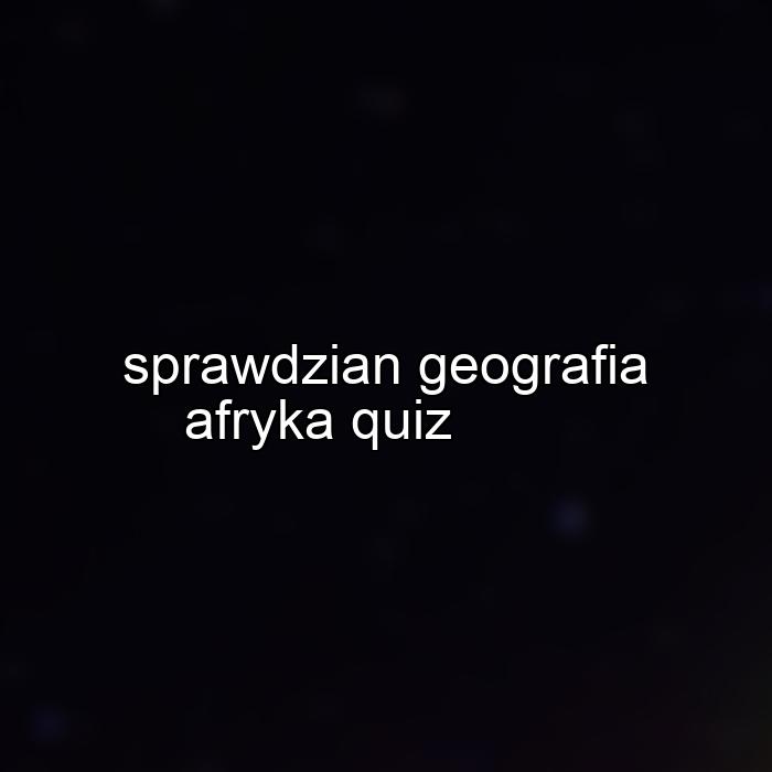 sprawdzian geografia afryka quiz