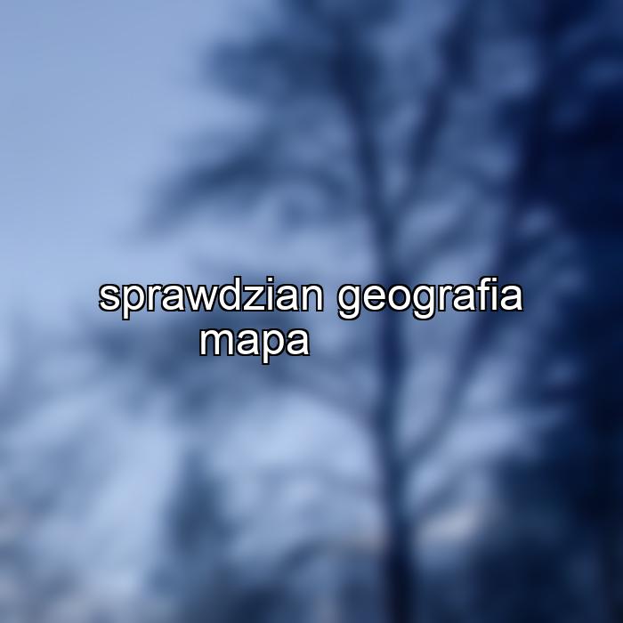 sprawdzian geografia mapa