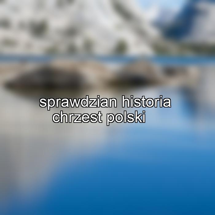 sprawdzian historia chrzest polski