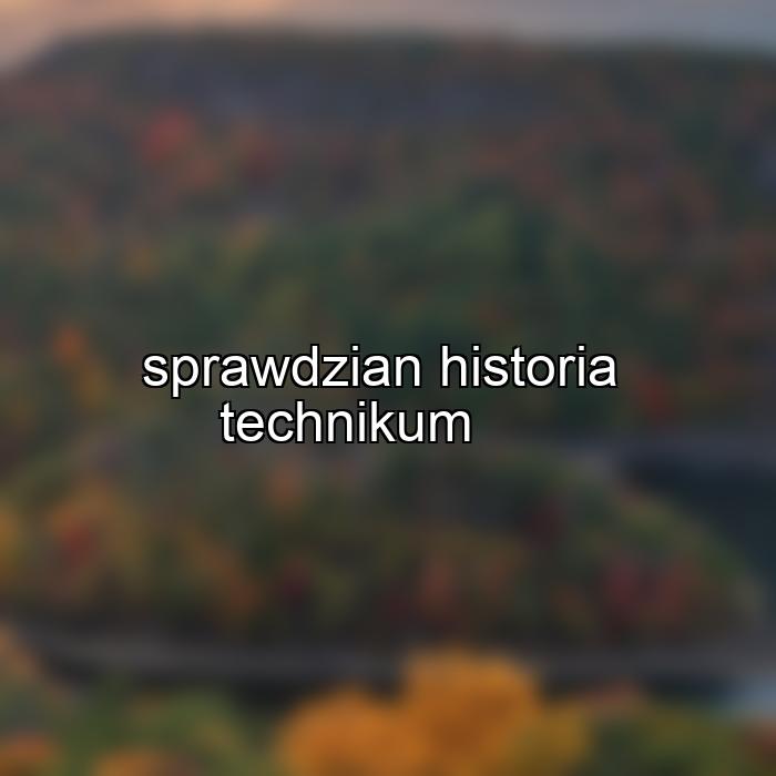 sprawdzian historia technikum