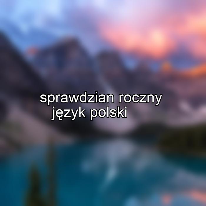 sprawdzian roczny język polski