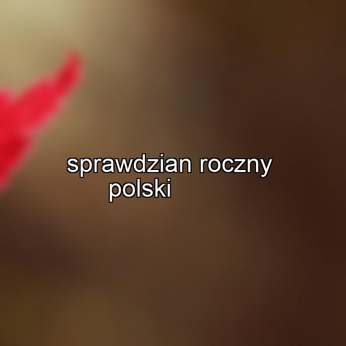 sprawdzian roczny polski