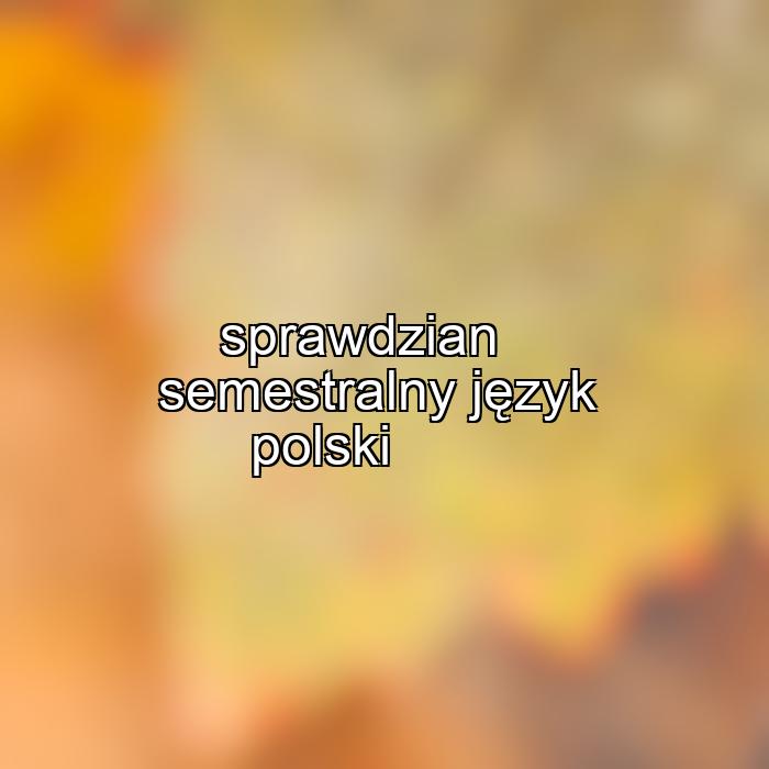 sprawdzian semestralny język polski