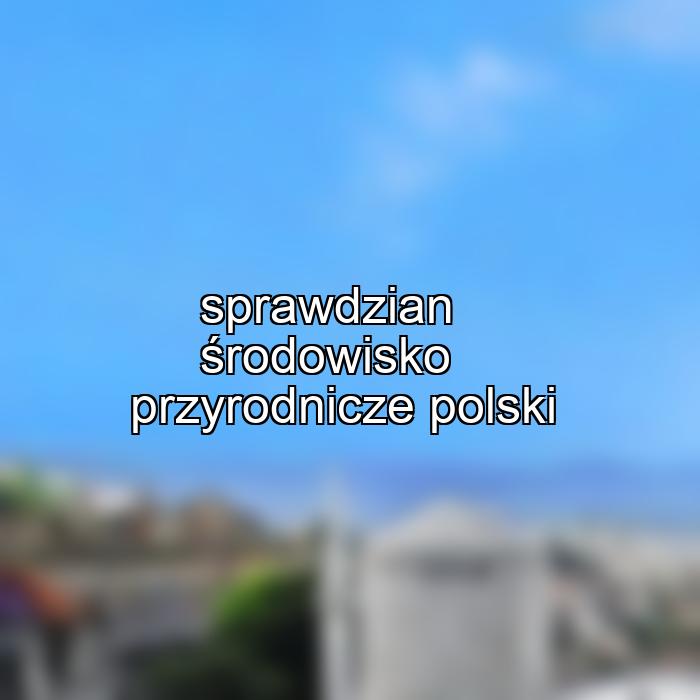 sprawdzian środowisko przyrodnicze polski