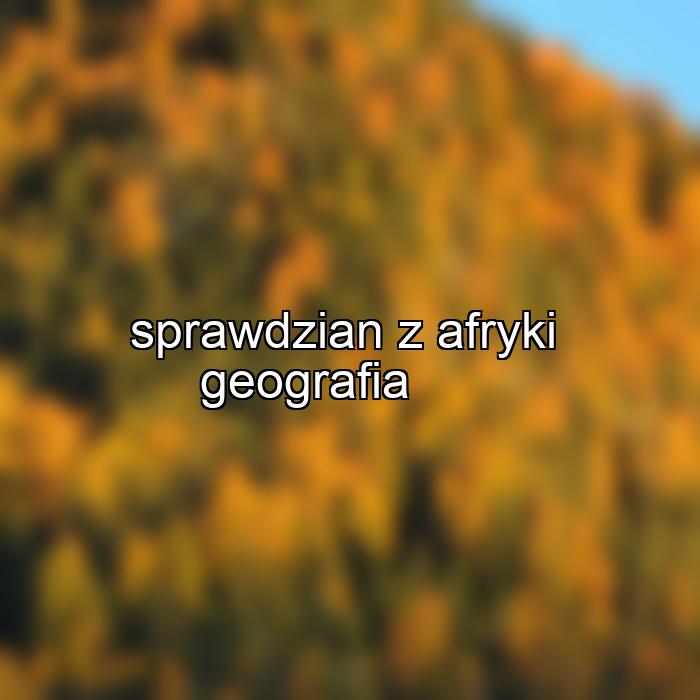 sprawdzian z afryki geografia