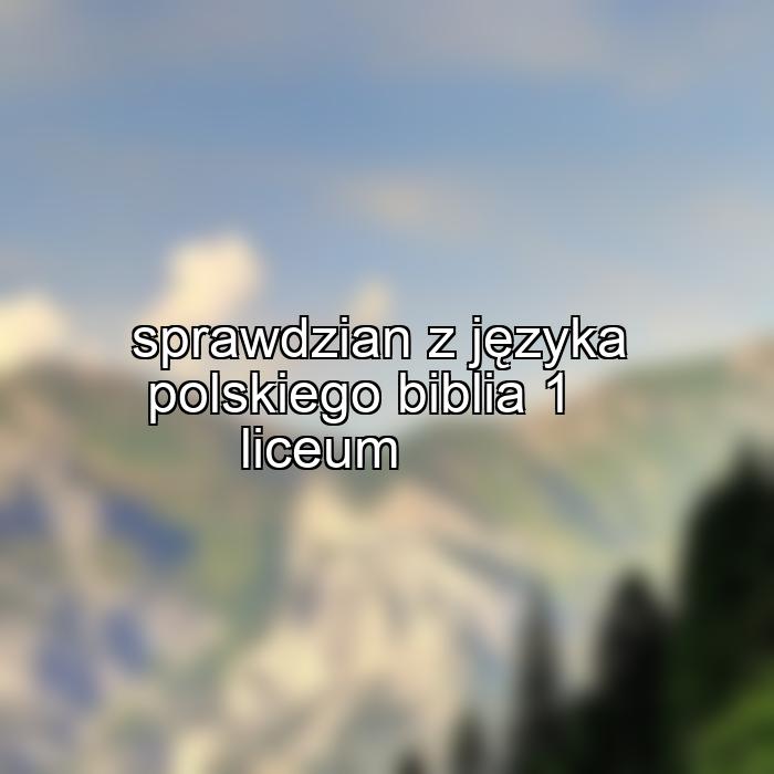 sprawdzian z języka polskiego biblia 1 liceum