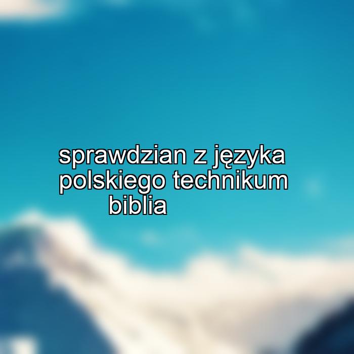 sprawdzian z języka polskiego technikum biblia