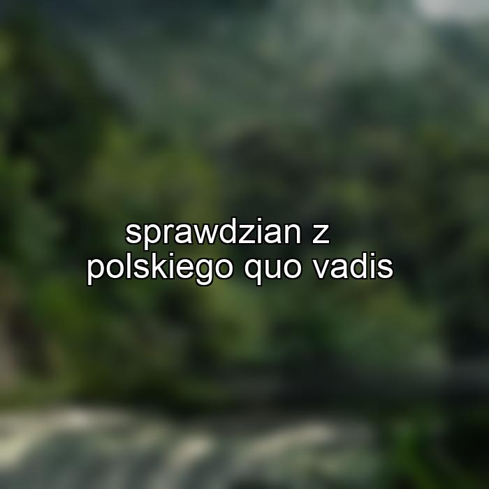 sprawdzian z polskiego quo vadis