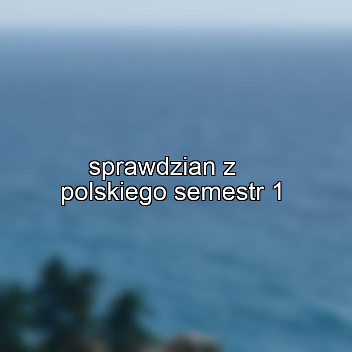 sprawdzian z polskiego semestr 1