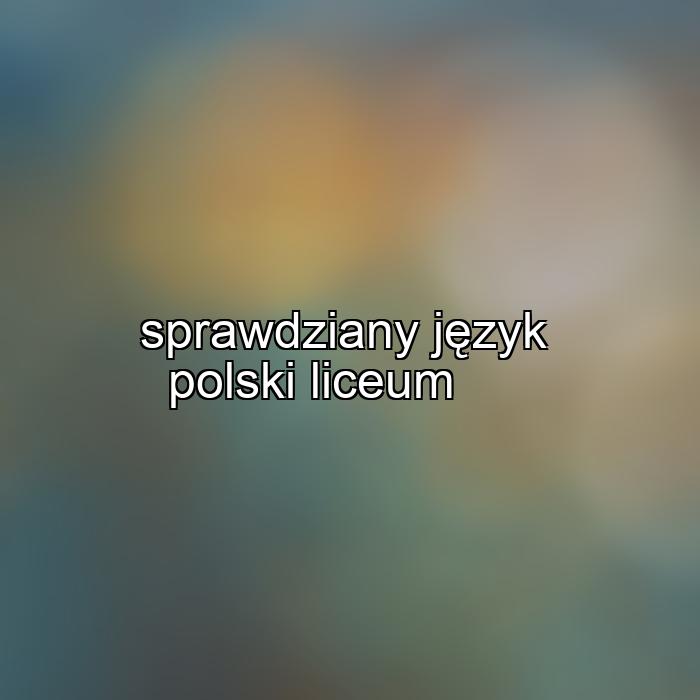 sprawdziany język polski liceum