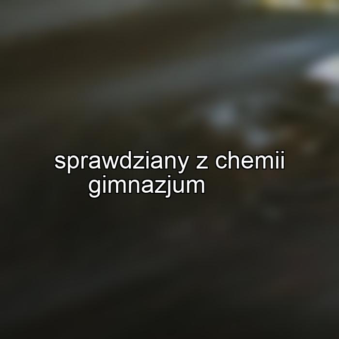 sprawdziany z chemii gimnazjum