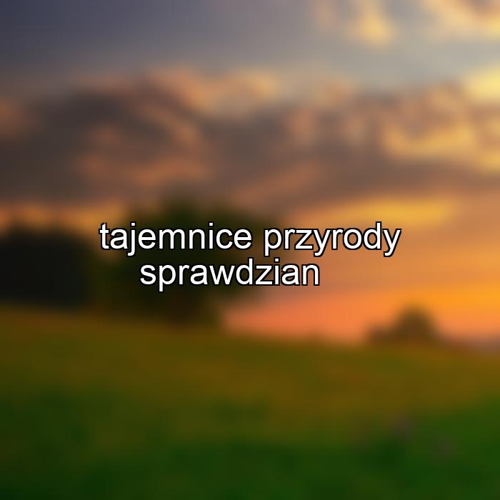 tajemnice przyrody sprawdzian