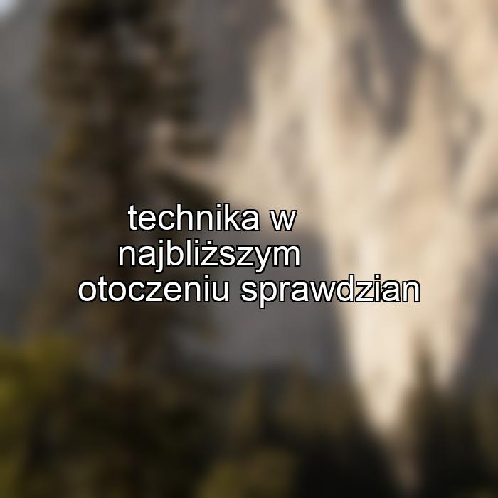 technika w najbliższym otoczeniu sprawdzian